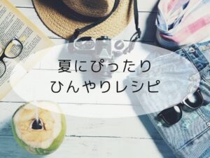 夏のひんやりレシピ