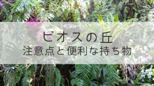 ビオスの丘　注意点と持ち物