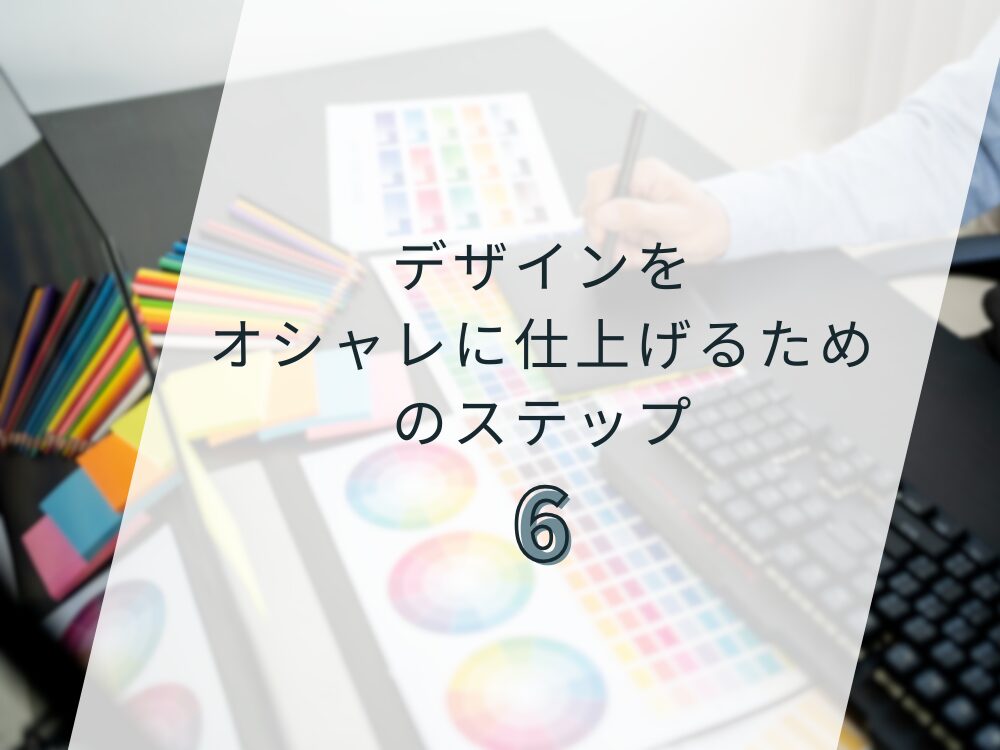 おしゃれに仕上げるための６ステップ