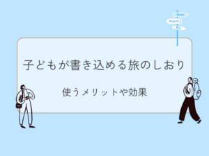 子どもが書き込める旅のしおりの効果とメリット