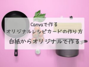 オリジナルレシピカード　白紙から作る