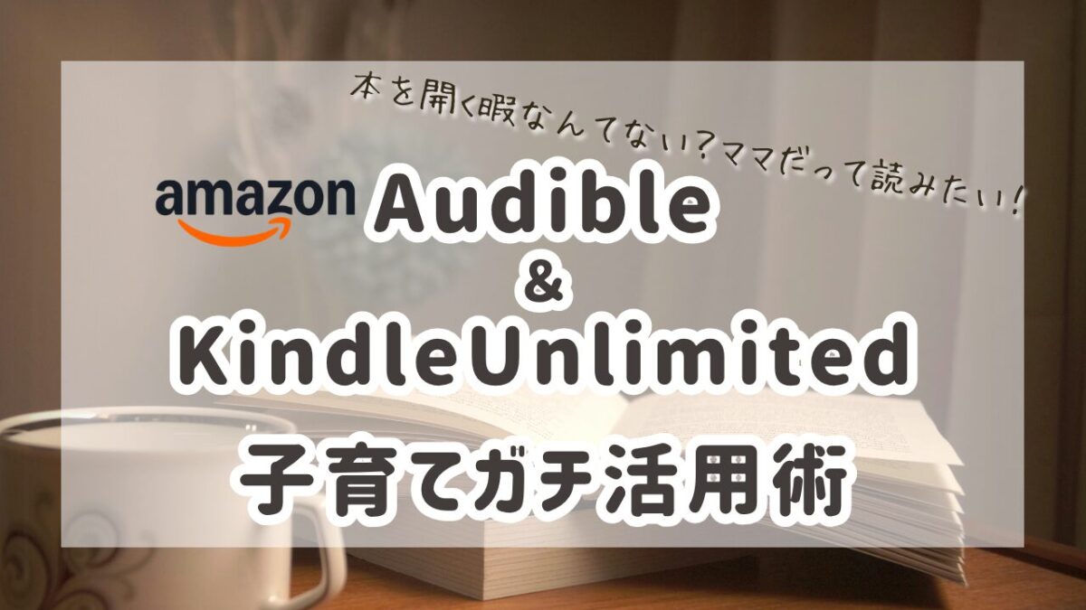 Audible＆Kindle Unlimited子育てガチ活用術